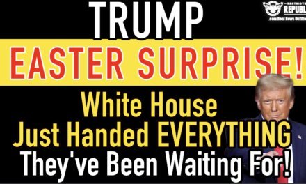 Trump EASTER SURPRISE! It’s OFFICIAL! White House Just Handed EVERYTHING They’ve Been Waiting For!